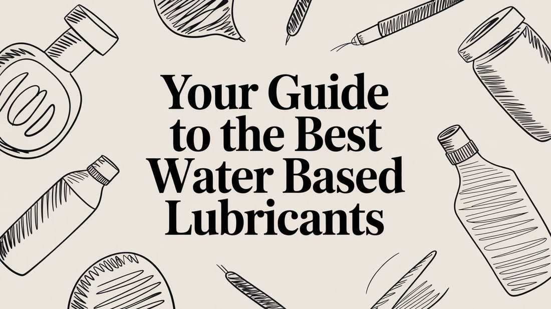 Your Guide to the Best Water Based Lubricants