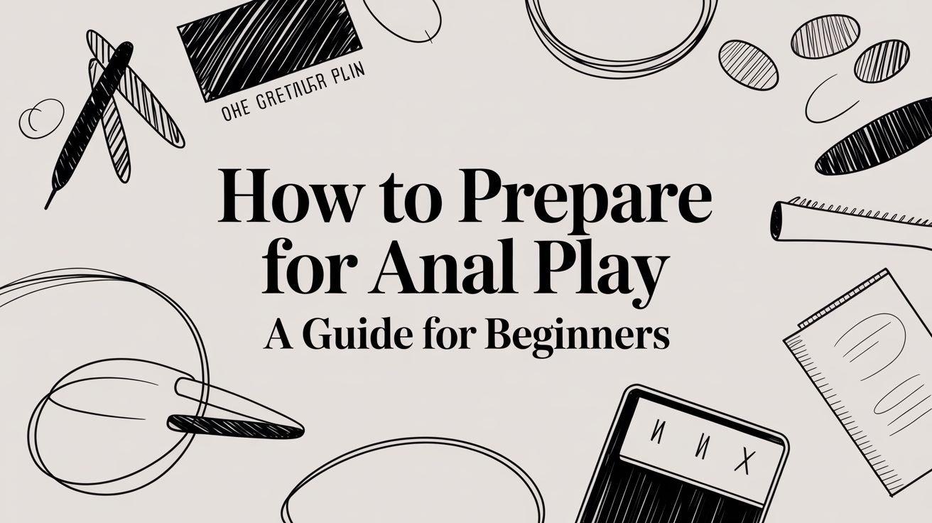How to Prepare for Anal Play a Guide for Beginners – Pleasure Trunk
